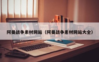 扬州阿曼战争素材网站（阿曼战争素材网站大全）