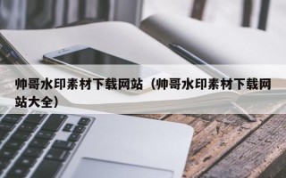 扬州帅哥水印素材下载网站（帅哥水印素材下载网站大全）