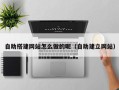 扬州自助搭建网站怎么做的呢（自助建立网站）
