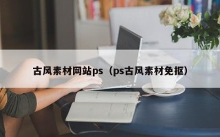 扬州古风素材网站ps（ps古风素材免抠）