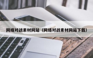 扬州网络对战素材网站（网络对战素材网站下载）