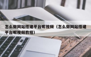 扬州怎么做网站搭建平台呢视频（怎么做网站搭建平台呢视频教程）